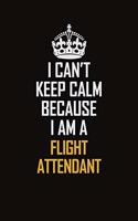 I Can't Keep Calm Because I Am A Flight Attendant