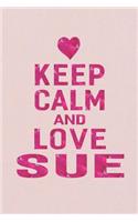 Keep Calm and Love Sue: First Name Funny Sayings Personalized Customized Names Gift Birthday Girl Women Mother's Day Notebook Journal