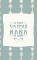 Have No Fear Nana Is Here: Family Grandma Women Mom Memory Journal Blank Lined Note Book Mother's Day Holiday Gift