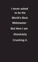 I Never Asked to Be the World's Best Webmaster But Here I Am Absolutely Crushing It.: Blank Lined Notebook / Journal Gift Idea