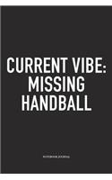 Current Vibe: Missing Handball: A 6x9 Inch Matte Softcover Notebook Diary With 120 Blank Lined Pages And A Funny Sports Fanatic Cover Slogan
