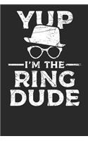 Yup I'm the Ring Dude: Lined Journal Lined Notebook 6x9 110 Pages Ruled