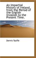 An Impartial History of Ireland, from the Period of the English Invasion to the Present Time.