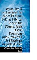 Voyage Dans Le Nord Du Bresil Fait Durant Les Annees 1613 Et 1614 Par Le Pere Yves D'Evreux. Publie