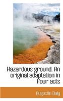 Hazardous Ground. an Original Adaptation in Four Acts: (English)
