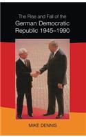 The Rise and Fall of the German Democratic Republic 1945-1990