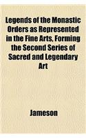 Legends of the Monastic Orders as Represented in the Fine Arts, Forming the Second Series of Sacred and Legendary Art