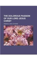 The Dolorous Passion of Our Lord Jesus Christ