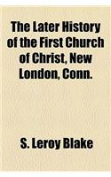 The Later History of the First Church of Christ, New London, Conn.