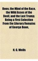 Boon, the Mind of the Race, the Wild Asses of the Devil, and the Last Trump; Being a First Selection from the Literary Remains of George Boon,