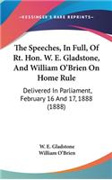The Speeches, in Full, of Rt. Hon. W. E. Gladstone, and William O'Brien on Home Rule