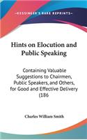 Hints on Elocution and Public Speaking: Containing Valuable Suggestions to Chairmen, Public Speakers, and Others, for Good and Effective Delivery (186(English)