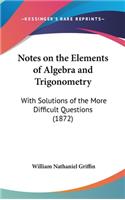 Notes on the Elements of Algebra and Trigonometry: With Solutions of the More Difficult Questions (1872)