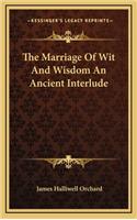 The Marriage of Wit and Wisdom an Ancient Interlude