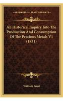 An Historical Inquiry Into The Production And Consumption Of The Precious Metals V1 (1831): (English)