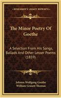 The Minor Poetry of Goethe: A Selection from His Songs, Ballads and Other Lesser Poems (1859)