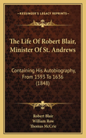 Life Of Robert Blair, Minister Of St. Andrews