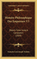 Histoire Philosophique Des Empereurs V3: Depuis Cesar Jusqu'a Constantin (1829)