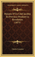Histoire D'Un Club Jacobin En Province Pendant La Revolution (1875)