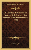 Atti Della Societa Italiana Per Il Progresso Delle Scienze, Prima Riunione Parma Settembre 1907 (1908)