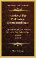 Handbuch Der Praktischen Elektrometallurgie