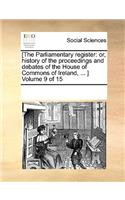 [The Parliamentary register: or, history of the proceedings and debates of the House of Commons of Ireland, ... ] Volume 9 of 15