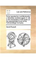 To be reported by Lord Monboddo. J. Bremner, common agent. C. clk. In the exoneration of the factor on the sequestrated funds of the York-buildings Company