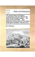 The critical history of England, ecclesiastical and civil: wherein the errors of the monkish writers, ... are expos'd and corrected. ... And particular notice is taken of The history of the grand rebellion. 