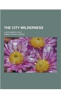 The City Wilderness; A Settlement Study: (English)