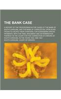 The Bank Case; A Report of the Proceedings in the Cases of the Bank of South Carolina, and the Bank of Charleston, Upon Scire Facias to Vacate Their C: (English)