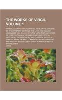 The Works of Virgil; Translated Into English Prose, as Near the Original as the Different Idioms of the Latin and English Languages Will Allow, with t