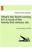 What's the World Coming To? a Novel of the Twenty-First Century, Etc.