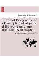 Universal Geography, or a Description of All Parts of the World on a New Plan, Etc. [With Maps.]