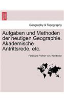 Aufgaben Und Methoden Der Heutigen Geographie. Akademische Antrittsrede, Etc.