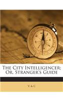 City Intelligencer; Or, Stranger's Guide