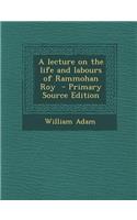Lecture on the Life and Labours of Rammohan Roy