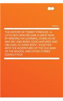 The History of Tommy Titmouse: A Little Boy, Who Became a Great Man by Minding His Learning, Doing as He Was Bid, and Being Good-Natured and Obliging to Every Body: Together with (English)