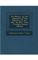 Pin Money, by the Authoress of 'The Manners of the Day'. by Mrs. Gore - Primary Source Edition