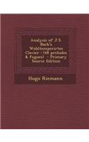 Analysis of J.S. Bach's Wohltemperirtes Clavier: (48 Preludes & Fugues) - Primary Source Edition