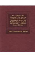 An English-Latin Dictionary for the Use of Junior Students, Founded on White and Riddle's Latin-English Dictionary - Primary Source Edition