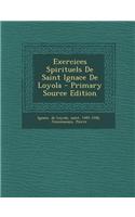 Exercices Spirituels de Saint Ignace de Loyola - Primary Source Edition