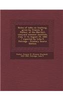 Notes of Talks on Teaching, Given by Francis W. Parker, at the Martha's Vineyard Summer Institute, July 17 to August 19, 1882 / Reported by Lelia E. P