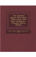 The Standard Operas: Their Plots, Their Music, and Their Composers - Primary Source Edition: (English)