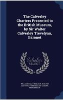 Calverley Charters Presented to the British Museum, by Sir Walter Calverley Trevelyan, Baronet