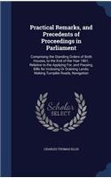 Practical Remarks, and Precedents of Proceedings in Parliament: Comprising the Standing Orders of Both Houses, to the End of the Year 1801; Relative to the Applying For, and Passing, Bills for Inclosing Or Draini