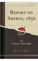 Report on Smyrna, 1856 (Classic Reprint)