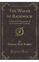 The Wolfe of Badenoch, Vol. 3: A Historical Romance of the Fourteenth Century (Classic Reprint)