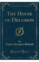 The House of Delusion (Classic Reprint)