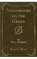 Neighbours on the Green, Vol. 1 of 3 (Classic Reprint)