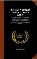 Notes Of A Botanist On The Amazon & Andes: Being Records Of Travel On The Amazon And Its Tributaries, The Trombetas, Rio Negro, Uaupés, Casiquiari, Pacimoni, Huallaga And Pastasa